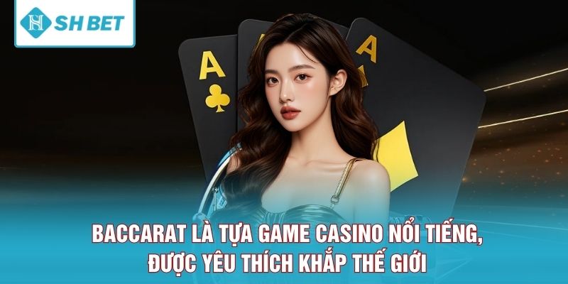 Baccarat là tựa game casino nổi tiếng, được yêu thích khắp thế giới